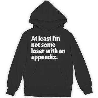 At Least I'm Not Some Loser With An Appendix Surgery Hoodie - Thegiftio UK