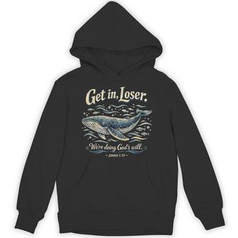 Get In Loser We’Re Doing God’S Will Jonah 1 Hoodie - Thegiftio UK