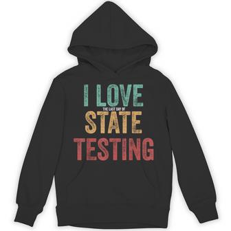 I Love The Last Day Of State Testing Teachers Students Hoodie - Seseable