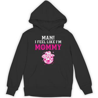 Man I Feel Like I'm Mommy Birthday Cowgirl Matching Family Hoodie - Thegiftio UK