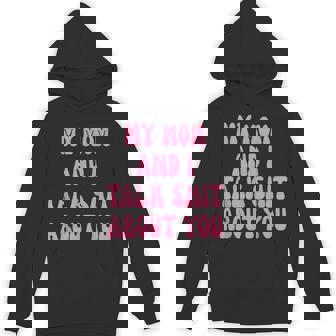 My Mom And I Talk Shit About You Mother Daughter Bond Unisex Hoodie | Mazezy