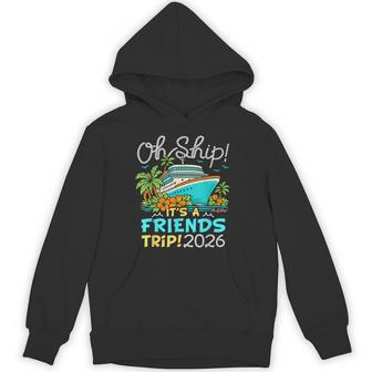 Oh Ship It's A Friends Trip 2026 Matching Friends Cruise Hoodie | Seseable UK