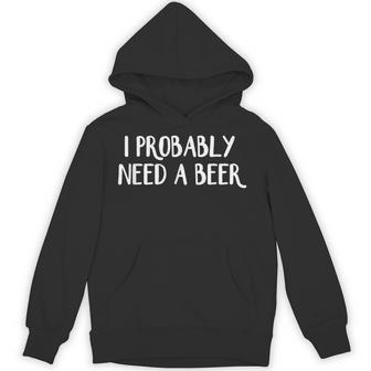I Probably Need A Beer Hoodie - Thegiftio UK