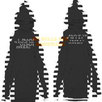 My Rolls Are Homemade Thanksgiving Cooking For Food Lovers Unisex Hoodie | Mazezy