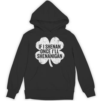 If I Shenan Once I'll Shenanigan St Patrick's Day Hoodie - Thegiftio UK