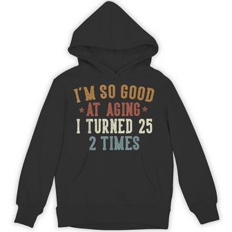 Im So Good At Aging I Turned 25 2 Times 50-Year-Old Birthday Hoodie - Thegiftio UK
