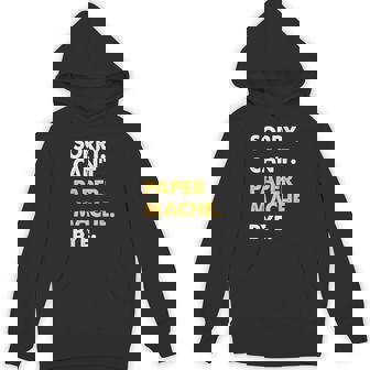 Sorry Can't Paper-Mache Bye Paper-Mache Unisex Hoodie | Mazezy