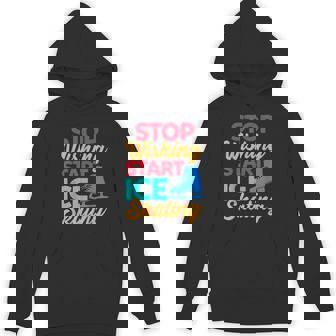 Stop Dreaming Start Ice Skating Motivational Humor Quote Unisex Hoodie | Mazezy