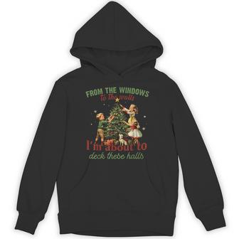 From The Windows To The Walls Im About To Deck These Hall Hoodie - Thegiftio UK
