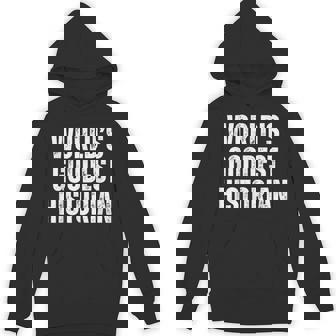 Worlds Goodest Historian History Lover Teacher Unisex Hoodie | Mazezy