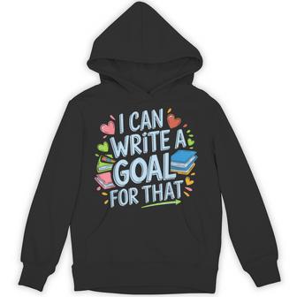 I Can Write A Goal For That Sped Teacher Special Ed Hoodie - Monsterry