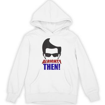 Alrighty Then Quote Hoodie - Thegiftio UK