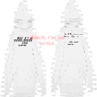 Bitch I'm An Aries Horoscope Slogan Attitude Statement Hoodie - Monsterry