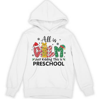 Christmas All Is Calm Just Kidding This Is Preschool Unisex Hoodie | Mazezy