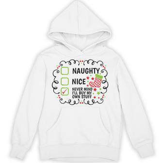 Christmas List Nice Naughty Never Mind I'll Buy My Own Stuff Hoodie - Thegiftio UK
