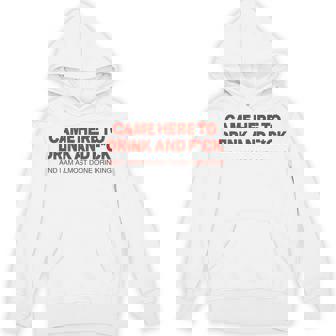 Came Here To Drink And Fck And I Am Almost Done Drinking Hoodie - Monsterry