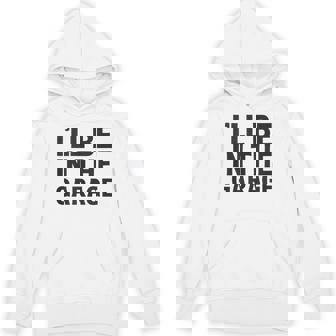 I'Ll Be In The Garage Tank Top Unisex Hoodie | Mazezy