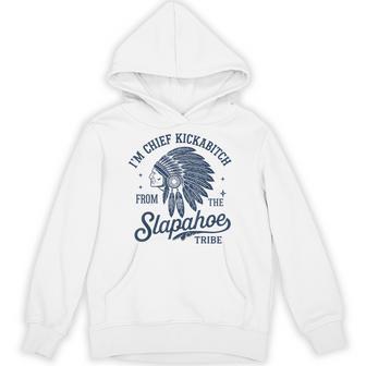 I'm Chief Kickabitch From The Slapahoe Tribe Indigenous Hoodie - Thegiftio UK