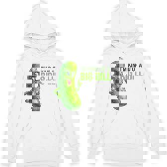 I’m Kind Of a Big Dill Pickle Pun Food Humor Unisex Hoodie | Mazezy