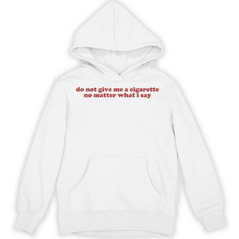 Do Not Give Me A Cigarette Under Any Circumstances Y2k Hoodie - Thegiftio
