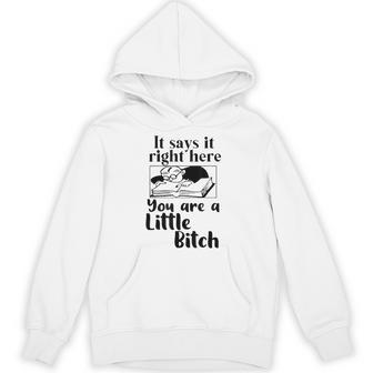 It Says It Right Here You Are A Little Bitch Hoodie - Thegiftio UK