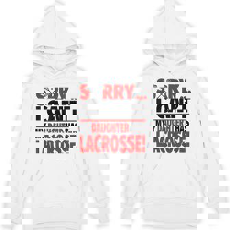 Sorry I Can't My Daughter Has Lacrosse Unisex Hoodie | Mazezy