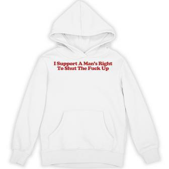 I Support A Man's Right To Shut The Fuck Up Y2k Feminist Hoodie - Thegiftio
