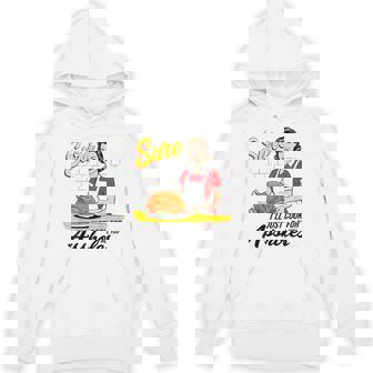 Sure I'Ll Just Cook For All You Asshole Lady Thanksgiving Unisex Hoodie | Mazezy