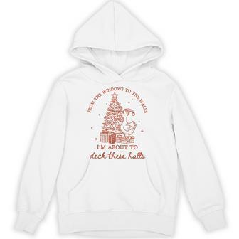 From The Windows To The Walls I'm About To Deck These Halls Hoodie - Thegiftio UK