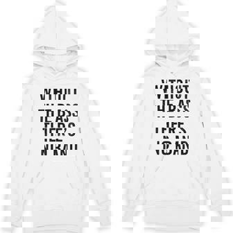 Without The Bass There's No Band Bass Guitar Unisex Hoodie | Mazezy