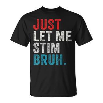 Autism Just Let Me Stim Bruh Asd Awareness Neurodiversity T-Shirt - Monsterry