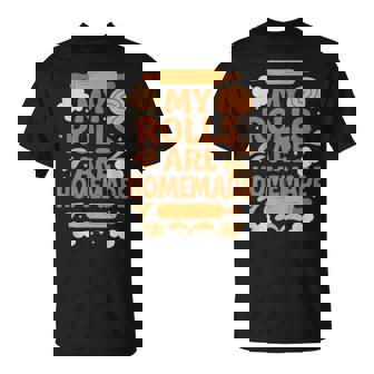 Baking Humor My Rolls Are Homemade Kitchen Rolling Pin T-Shirt | Mazezy