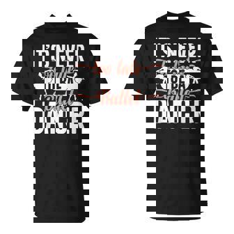 Ballerina Lifestyle Its Never Too Late To Be バレエダンサー Tシャツ - Kawaiitshirt