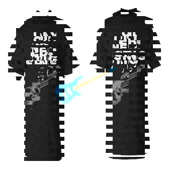 Bass Guitar I Only Need 4 Strings Bassist Bass Teacher T-Shirt | Mazezy