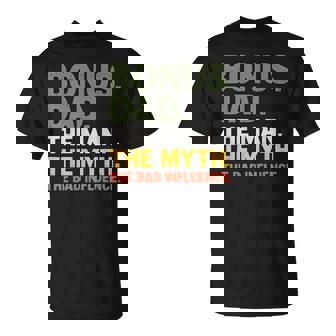 Bonus Dad The Man The Myth The Bad Influnce Step Dad T-Shirt | Mazezy