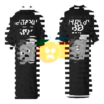 Is That You Bro Orange Fruit & Orange Juice Fruit Lovers T-Shirt | Mazezy