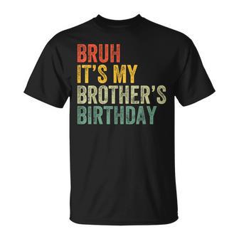 Bruh It's My Brother's Birthday Birthday Sister T-Shirt - Thegiftio UK