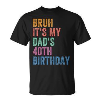 Bruh It's My Dad's 40Th Birthday 40 Years Old Dad T-Shirt - Thegiftio