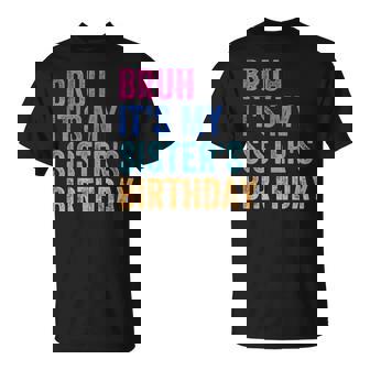 Bruh It's My Sister's Birthday Birthday Brother T-Shirt | Seseable FR