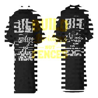 Build Bridges NOT Fences Motivational Message T-Shirt | Mazezy
