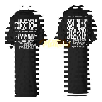 Button Collecting Matters Vintage Button Collector T-Shirt | Mazezy