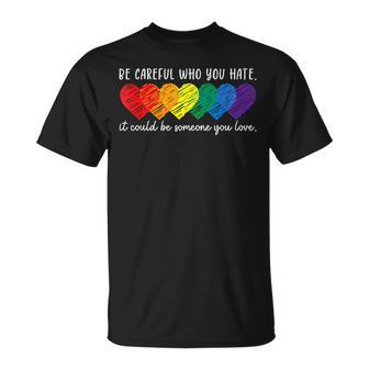 Be Careful Who You Hate It Could Be Someone You Love Lgbt T-Shirt - Monsterry