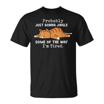 Cat Probably Just Gonna Jingle Some Of The Way I'm Tired T-Shirt - Thegiftio UK