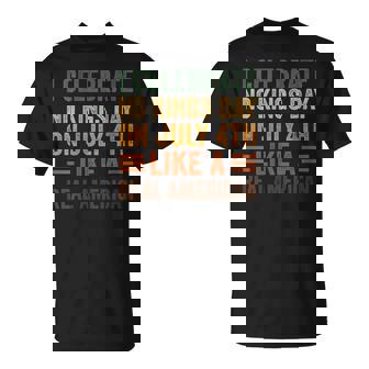 I Celebrate No Kings Day On July 4th Like A Real American T-Shirt | Mazezy