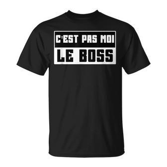 C'est Pas Moi Le Boss Drôle Humour Papa Fête Des Pères T-Shirt - Cadeauxyz