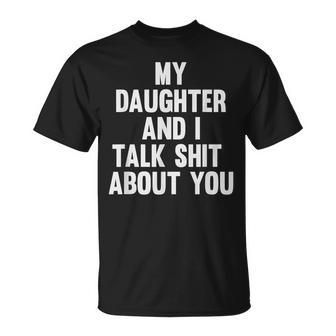 My Daughter And I Talk Shit About You Matching Dad T-Shirt - Monsterry