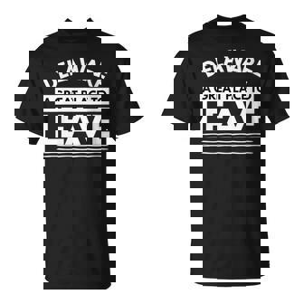 Delaware A Great Place To Leave Sarcastic Delaware DE T-Shirt | Mazezy