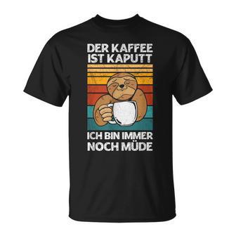Der Kaffee Ist Kaputt Bin Noch Müde Faultier Morgenmuffel T-Shirt - Geschenkecke