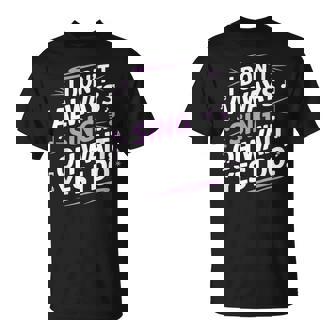 I Don't Always Sing Oh Wait Yes I Do Musical Theatre T-Shirt | Mazezy