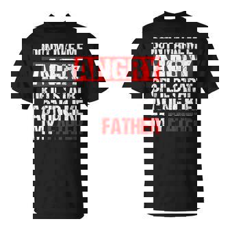 Don’t Make Me Angry Acting Like My Father Dad Sarcasm T-Shirt | Mazezy